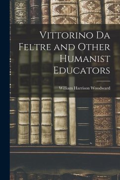 Vittorino da Feltre and Other Humanist Educators - Harrison, Woodward William