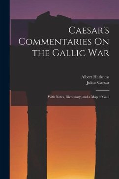Caesar's Commentaries On the Gallic War: With Notes, Dictionary, and a Map of Gaul - Caesar, Julius; Harkness, Albert