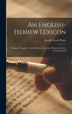 An English-Hebrew Lexicon: Being a Complete Verbal Index to Gesenius' Hebrew Lexicon as Translated B - Potter, Joseph Lewis