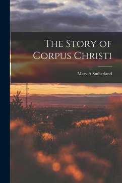 The Story of Corpus Christi - Sutherland, Mary A.