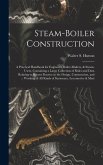 Steam-Boiler Construction: A Practical Handbook for Engineers, Boiler-Makers, & Steam-Users, Containing a Large Collection of Rules and Data Rela