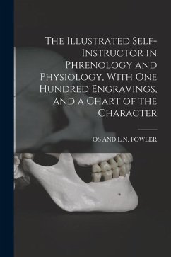 The Illustrated Self-Instructor in Phrenology and Physiology, With One Hundred Engravings, and a Chart of the Character - Fowler, Os And L. N.