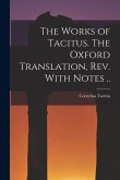 The Works of Tacitus. The Oxford Translation, rev. With Notes .. The Works of Tacitus. The Oxford Translation, rev. With Notes ..