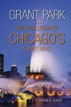 Grant Park: The Evolution of Chicago's Front Yard - Cremin, Dennis H.