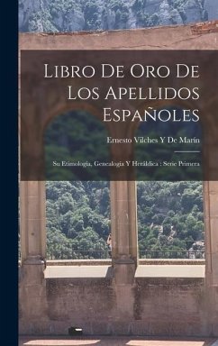 Libro De Oro De Los Apellidos Españoles: Su Etimología, Genealogía Y Heráldica: Serie Primera - de Marín, Ernesto Vilches Y.