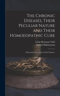 The Chronic Diseases, Their Peculiar Nature and Their Homoeopathic Cure - Hahnemann, Samuel; Tafel, Louis Hermann