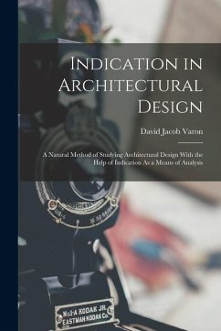 Indication in Architectural Design: A Natural Method of Studying Architectural Design With the Help of Indication As a Means of Analysis - Varon, David Jacob