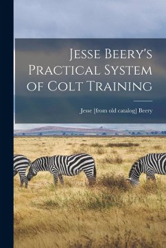 Jesse Beery's Practical System of Colt Training - Beery, Jesse