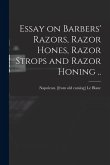 Essay on Barbers' Razors, Razor Hones, Razor Strops and Razor Honing .. Essay on Barbers' Razors, Razor Hones, Razor Strops and Razor Honing ..