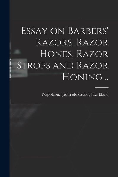 Essay on Barbers' Razors, Razor Hones, Razor Strops and Razor Honing .. Essay on Barbers' Razors, Razor Hones, Razor Strops and Razor Honing ..