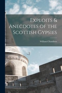 Exploits & Anecdotes of the Scottish Gypsies - Chambers, William