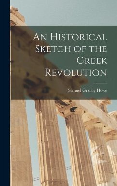 An Historical Sketch of the Greek Revolution - Howe, Samuel Gridley