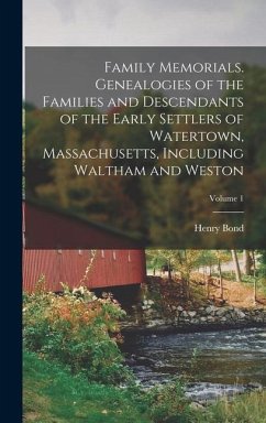 Family Memorials. Genealogies of the Families and Descendants of the Early Settlers of Watertown, Massachusetts, Including Waltham and Weston; Volume 1 - Bond, Henry