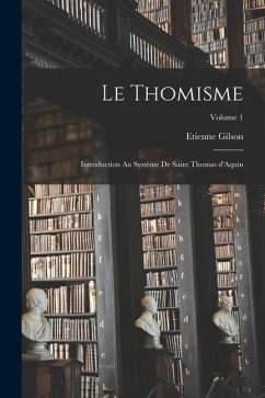 Le thomisme; introduction au système de saint Thomas d'Aquin; Volume 1 - Gilson, Etienne