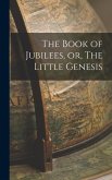 The Book of Jubilees, or, The Little Genesis