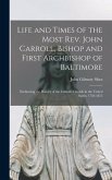 Life and Times of the Most Rev. John Carroll, Bishop and First Archbishop of Baltimore