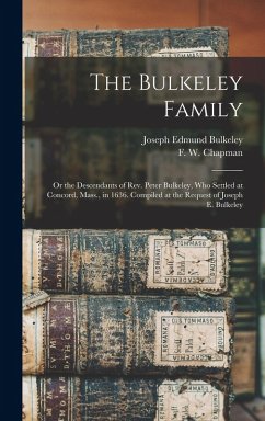 The Bulkeley Family; or the Descendants of Rev. Peter Bulkeley, who Settled at Concord, Mass., in 1636. Compiled at the Request of Joseph E. Bulkeley - Chapman, F W; Bulkeley, Joseph Edmund
