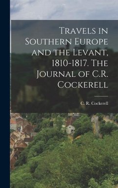Travels in Southern Europe and the Levant, 1810-1817. The Journal of C.R. Cockerell - C. R. (Charles Robert), Cockerell
