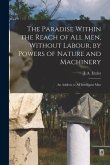 The Paradise Within the Reach of all men, Without Labour, by Powers of Nature and Machinery: An Address to all Intelligent Men