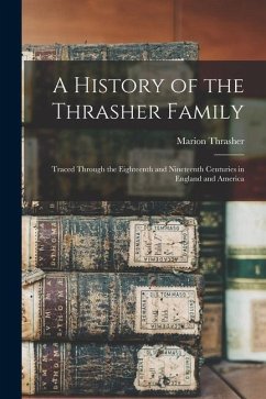 A History of the Thrasher Family: Traced Through the Eighteenth and Nineteenth Centuries in England and America - Thrasher, Marion