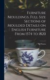 Furniture Mouldings, Full Size Sections of Moulded Details on English Furniture From 1574 to 1820