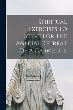 Spiritual Exercises To Serve For The Annual Retreat Of A Carmelite - Anonymous
