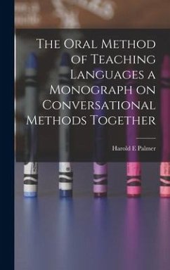 The Oral Method of Teaching Languages a Monograph on Conversational Methods Together - Palmer, Harold E