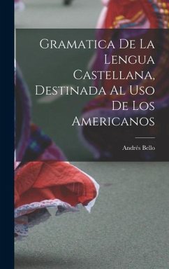 Gramatica De La Lengua Castellana, Destinada Al Uso De Los Americanos - Bello, Andrés