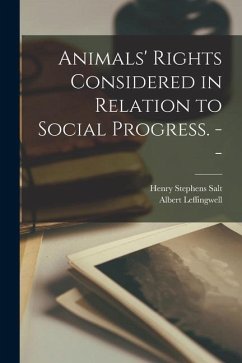 Animals' Rights Considered in Relation to Social Progress. -- - Salt, Henry Stephens; Leffingwell, Albert