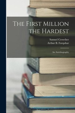 The First Million the Hardest; an Autobiography - Crowther, Samuel; Farquhar, Arthur B.