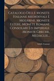 Catalogo Delle Monete Italiane Medioevali E Moderne, Monete Estere, Monete Romane Consolari Ed Imperiali, Monete Greche, Medaglie... Catalogo Delle Monete Italiane Medioevali E Moderne, Monete Estere, Monete Romane Consolari Ed Imperiali, Monete Greche, Medaglie...