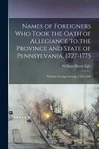 Names of Foreigners Who Took the Oath of Allegiance to the Province and State of Pennsylvania, 1727-1775: With the Foreign Arrivals, 1786-1808