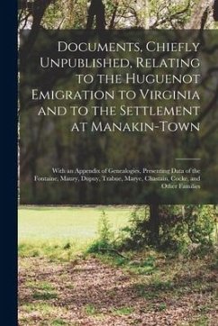 Documents, Chiefly Unpublished, Relating to the Huguenot Emigration to Virginia and to the Settlement at Manakin-Town: With an Appendix of Genealogies - Anonymous