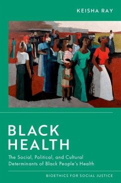 Black Health: The Social, Political, and Cultural Determinants of Black People's Health - Ray, Keisha (Associate Professor of bioethics and medical humanities