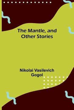 The Mantle, and Other Stories - Vasilevich Gogol, Nikolai