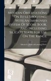 Modern Observations On Rifle Shooting, With An Improved System Of Score Book, And Including Silicate Slate For Use On The Range