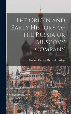 The Origin and Early History of the Russia or Muscovy Company - Hakluyt, Samuel Purchas Richard