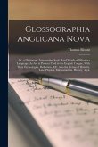 Glossographia Anglicana Nova: Or, a Dictionary, Interpreting Such Hard Words of Whatever Language, As Are at Present Used in the English Tongue, Wit Glossographia Anglicana Nova: Or, a Dictionary, Interpreting Such Hard Words of Whatever Language, As Are at Present Used in the English Tongue, Wit