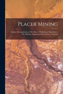 Placer Mining; Surface Arrangements at Ore Mines; Preliminary Operations; Ore Mining; Supporting Excavations; Assaying - Anonymous