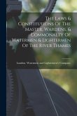 The Laws & Constitutions Of The Master, Wardens, & Commonalty Of Watermen & Lightermen Of The River Thames
