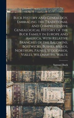 Buck History and Genealogy, Embracing the Traditional and Comprehensive Genealogical History of the Buck Family in Europe and America, With Relative B - Buck, Samuel