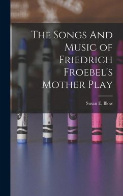 The Songs And Music of Friedrich Froebel's Mother Play - Blow, Susan E
