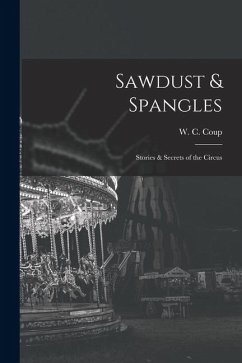Sawdust & Spangles; Stories & Secrets of the Circus - Coup, W C