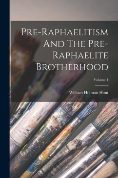 Pre-raphaelitism And The Pre-raphaelite Brotherhood; Volume 1 - Hunt, William Holman
