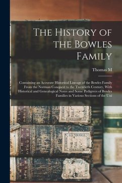 The History of the Bowles Family; Containing an Accurate Historical Lineage of the Bowles Family From the Norman Conquest to the Twentieth Century, Wi - Farquhar, Thomas M.