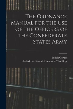 The Ordnance Manual for the use of the Officers of the Confederate States Army - Gorgas, Josiah