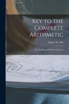 Key to the Complete Arithmetic: For Teachers and Private Learners - Fish, Daniel W.