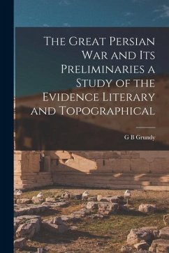 The Great Persian War and its Preliminaries a Study of the Evidence Literary and Topographical - Grundy, G. B.