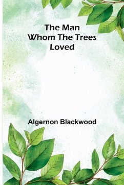 The Man Whom the Trees Loved - Blackwood, Algernon