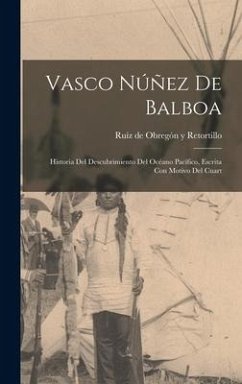 Vasco Núñez de Balboa; historia del descubrimiento del Océano Pacífico, escrita con motivo del cuart - Retortillo, Ruíz de Obregón Y.